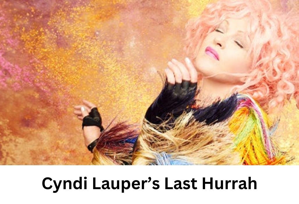 Cyndi Lauper’s Last Hurrah