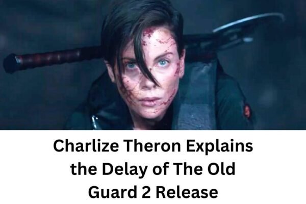 Charlize Theron Explains the Delay of The Old Guard 2 Release