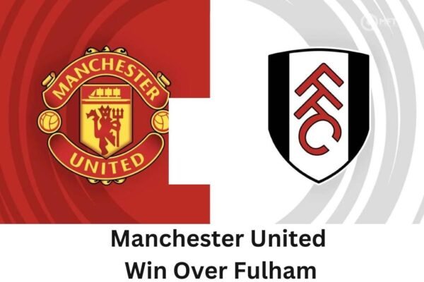 Manchester United Secures a Dramatic Win Over Fulham