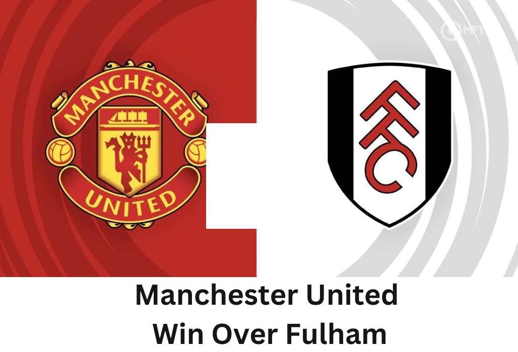 Manchester United Secures a Dramatic Win Over Fulham